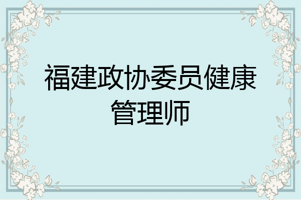 福建政协委员健康管理师