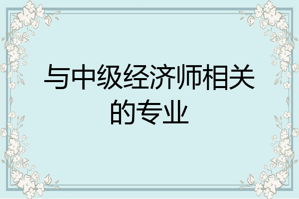 与中级经济师相关的专业
