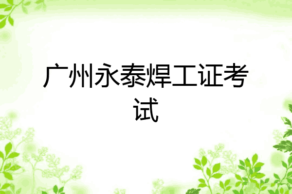 广州永泰焊工证考试