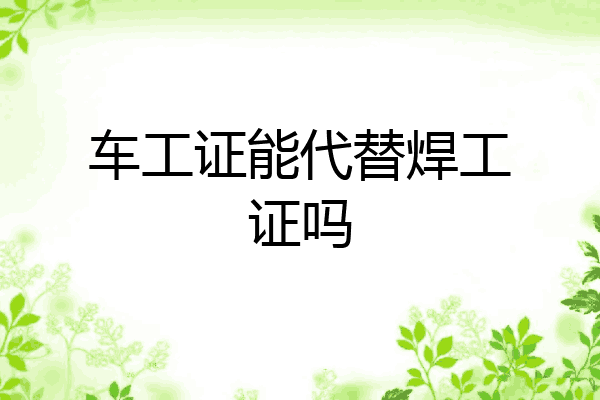 车工证能代替焊工证吗