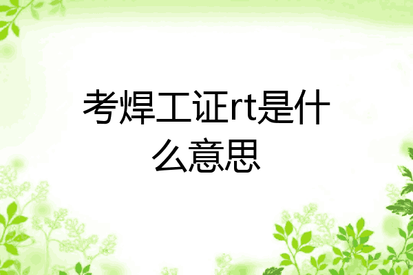 考焊工证rt是什么意思