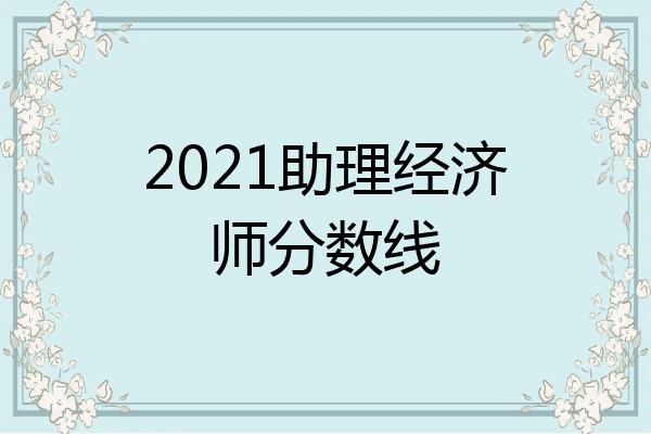 2021助理经济师分数线