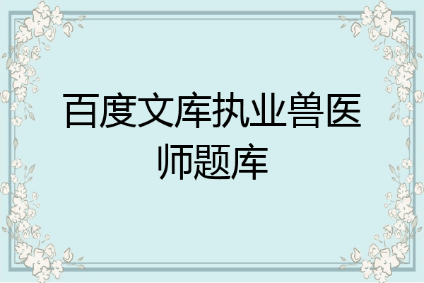 百度文库执业兽医师题库