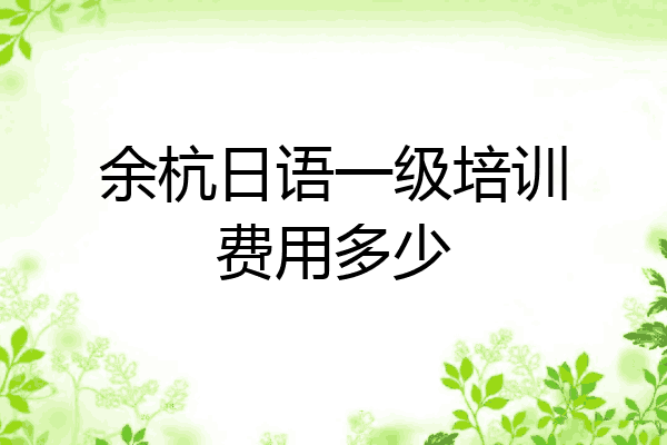 余杭日语一级培训费用多少
