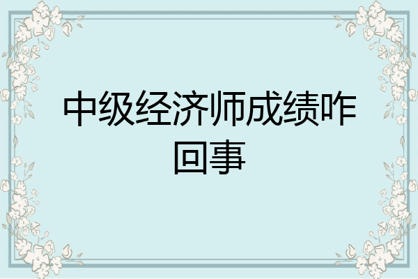 中级经济师成绩咋回事