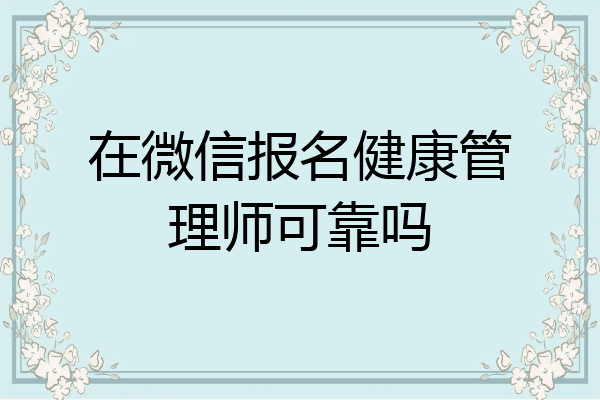 在微信报名健康管理师可靠吗