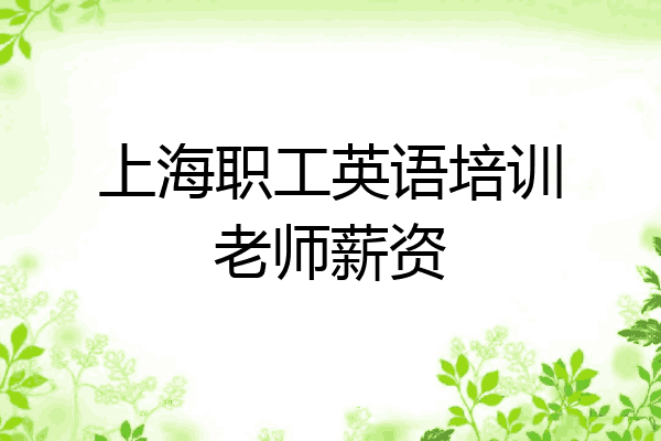 上海职工英语培训老师薪资