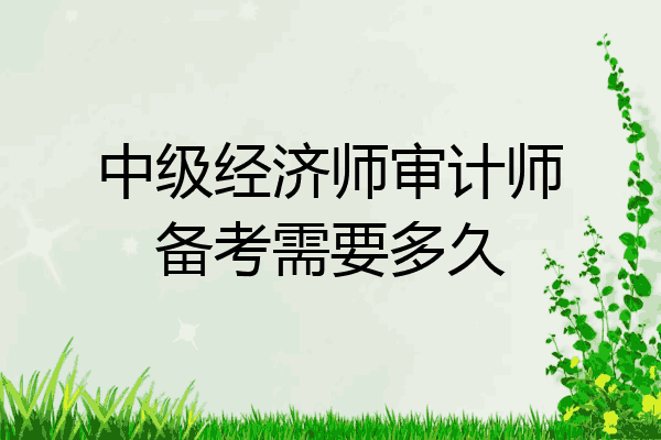 中级经济师审计师备考需要多久
