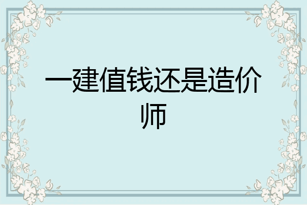 一建值钱还是造价师