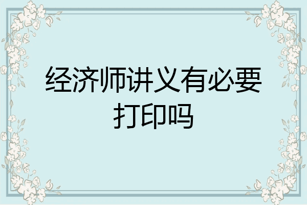 经济师讲义有必要打印吗