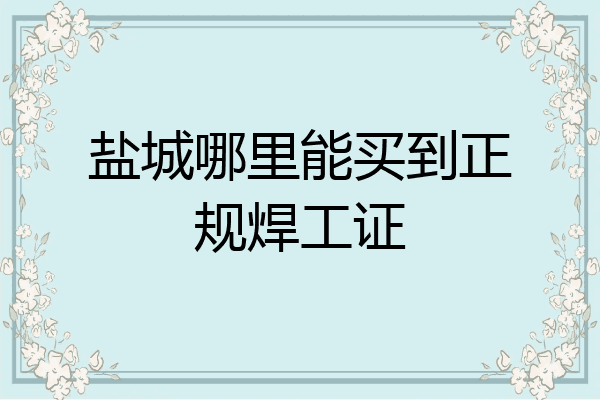 盐城哪里能买到正规焊工证