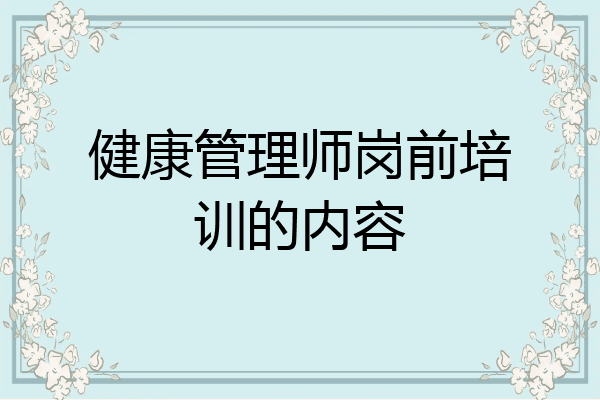 健康管理师岗前培训的内容