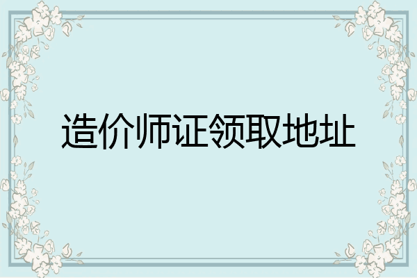 造价师证领取地址