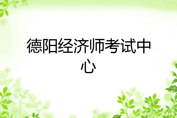 德阳经济师考试中心
