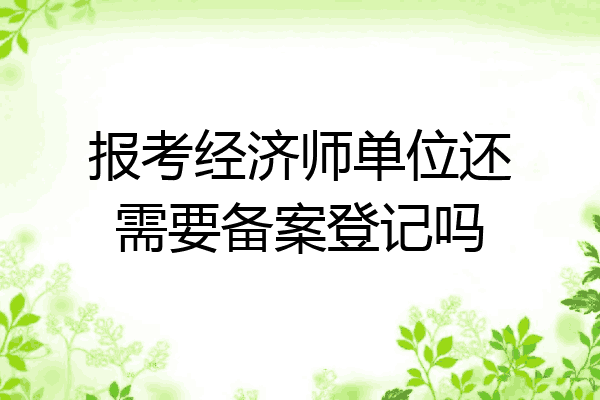 报考经济师单位还需要备案登记吗