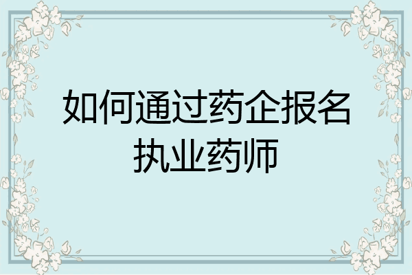 如何通过药企报名执业药师