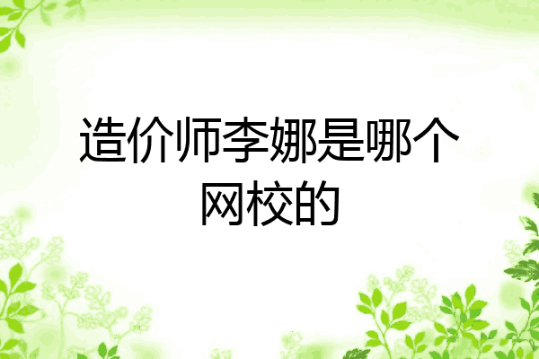 造价师李娜是哪个网校的