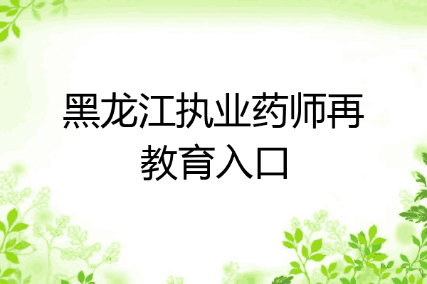 黑龙江执业药师再教育入口