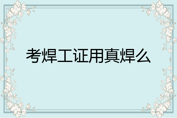 考焊工证用真焊么