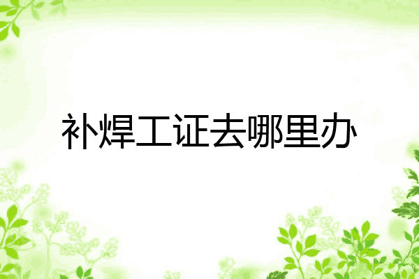 补焊工证去哪里办