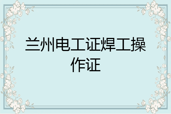 兰州电工证焊工操作证