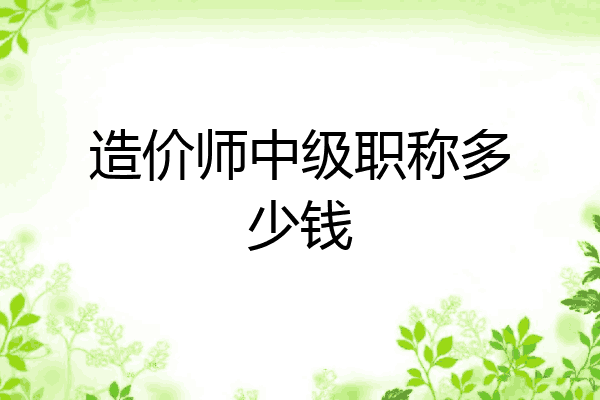 造价师中级职称多少钱