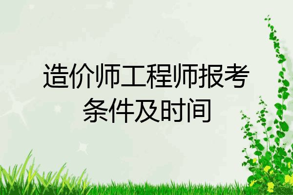 造价师工程师报考条件及时间