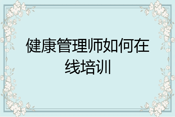 健康管理师如何在线培训