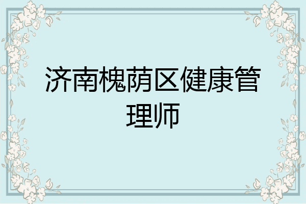 济南槐荫区健康管理师
