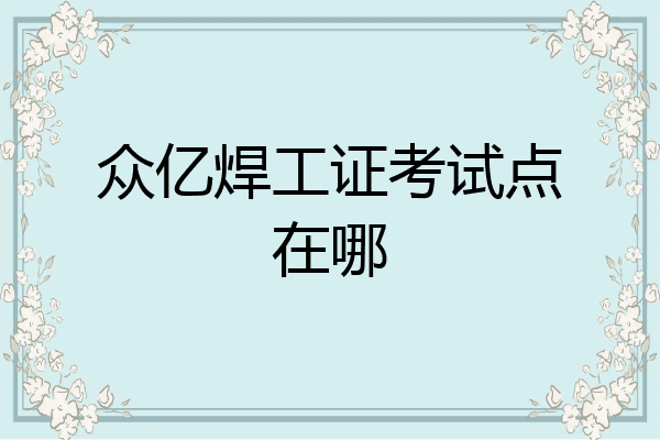 众亿焊工证考试点在哪