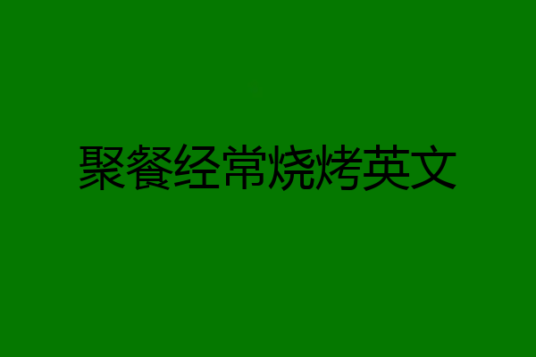 聚餐经常烧烤英文