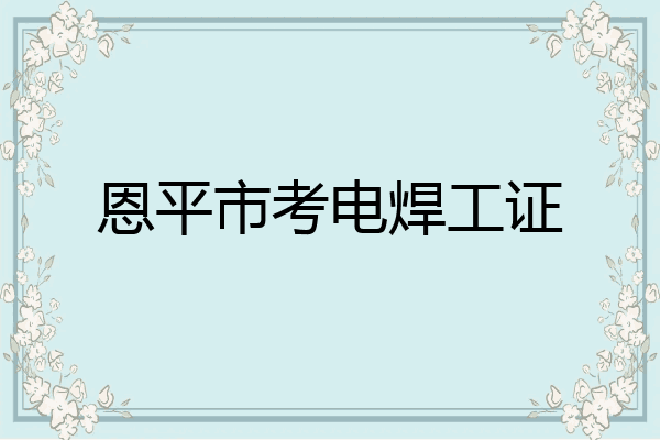 恩平市考电焊工证
