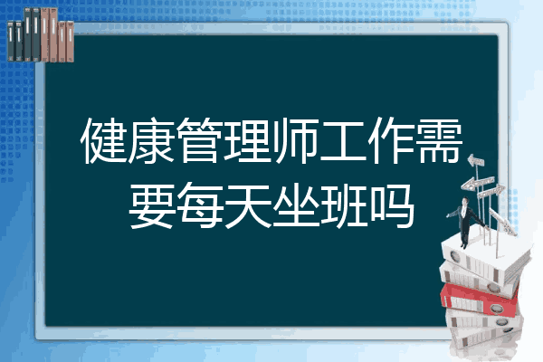 健康管理师工作需要每天坐班吗