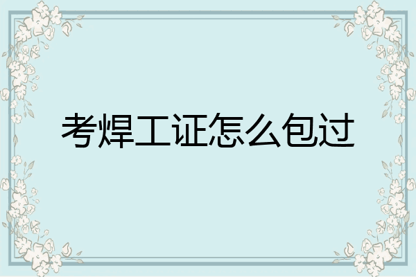 考焊工证怎么包过