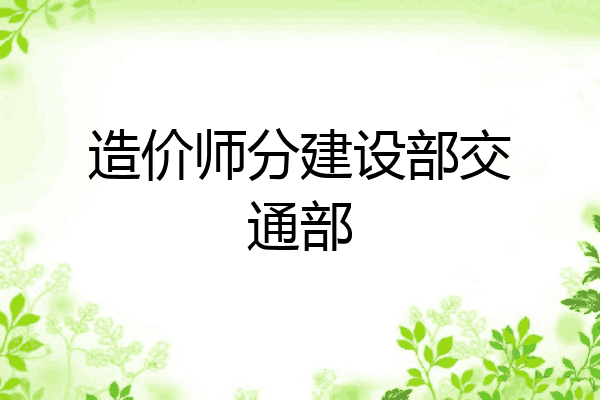 造价师分建设部交通部