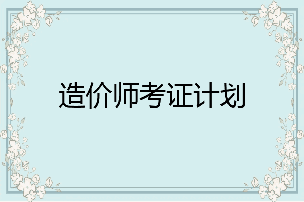 造价师考证计划