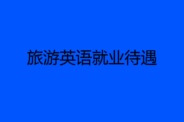 旅游英语就业待遇