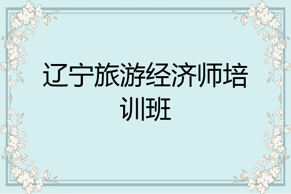 辽宁旅游经济师培训班