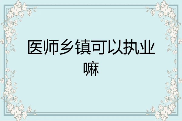 医师乡镇可以执业嘛
