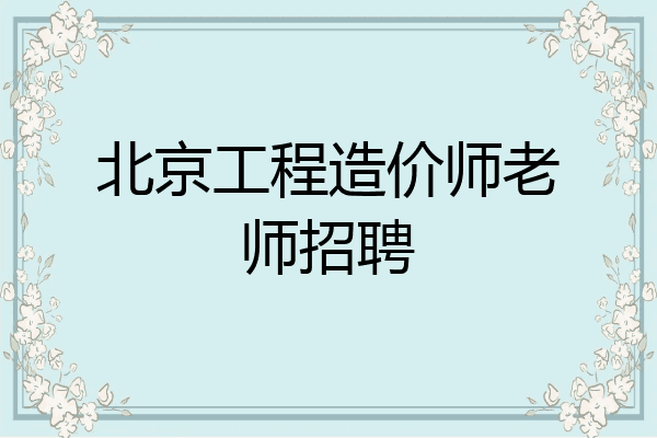 北京工程造价师老师招聘