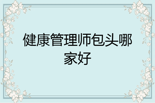 健康管理师包头哪家好