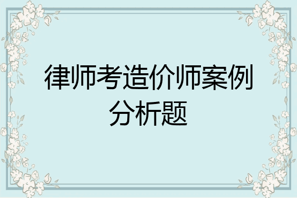 律师考造价师案例分析题