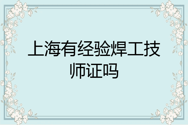 上海有经验焊工技师证吗