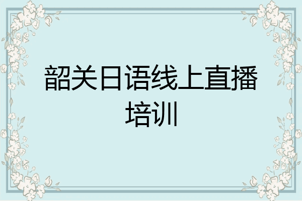 韶关日语线上直播培训