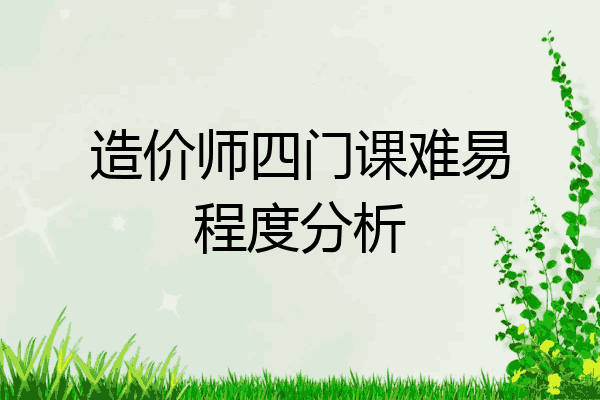 造价师四门课难易程度分析