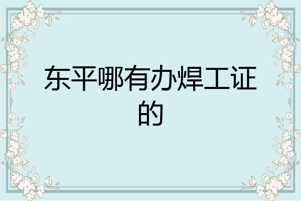 东平哪有办焊工证的
