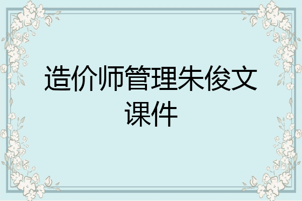 造价师管理朱俊文课件