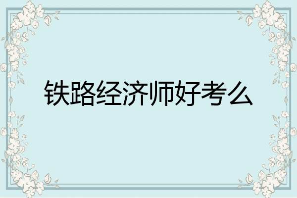 铁路经济师好考么