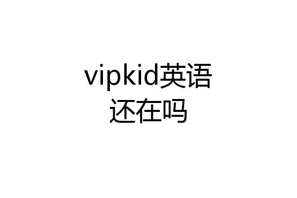 vipkid英语还在吗