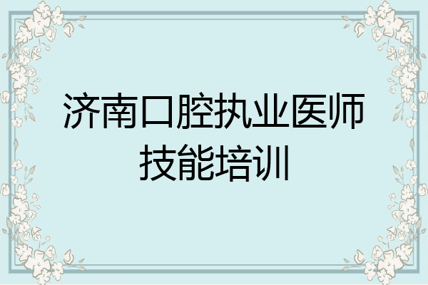 济南口腔执业医师技能培训